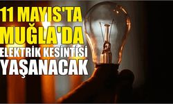 11 Mayıs’ta Muğla’da Elektrik Kesintisi Yaşanacak