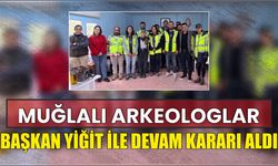 Muğlalı arkeologlar Başkan Yiğit ile devam kararı aldı