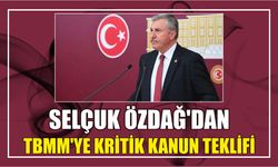 SELÇUK ÖZDAĞ’DAN TBMM’YE KRİTİK KANUN TEKLİFİ