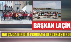 BAŞKAN LAÇİN, DATÇA'DA BİR DİZİ PROGRAM GERÇEKLEŞTİRDİ