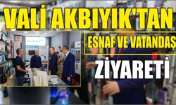 Vali Akbıyık'tan esnaf ve vatandaş ziyareti