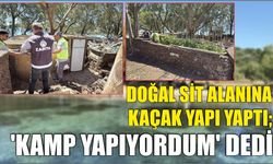 Doğal SİT alanına kaçak yapı yaptı; ‘kamp yapıyordum’ dedi