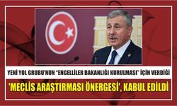 YENİ YOL GRUBU’NUN “ENGELLİLER BAKANLIĞI KURULMASI” İÇİN VERDİĞİ ‘MECLİS ARAŞTIRMASI ÖNERGESİ’, KABUL EDİLDİ