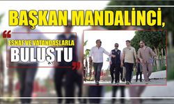 Başkan Mandalinci, Esnaf ve Vatandaşlarla Buluştu