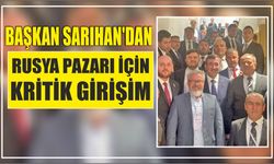 Başkan Sarıhan’dan Rusya Pazarı İçin Kritik Girişim