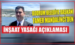 Bodrum Belediye Başkanı Tamer Mandalinci'den inşaat yasağı açıklaması