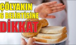 ÇÖLYAKIN 6 BELİRTİSİNE DİKKAT
