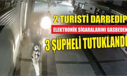 2 turisti darbedip, elektronik sigaralarını gasbeden 3 şüpheli tutuklandı