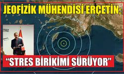Jeofizik Mühendisi Erçetin; “Stres Birikimi Sürüyor”