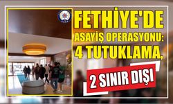 Fethiye’de Asayiş Operasyonu: 4 Tutuklama, 2 Sınır Dışı