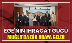 EGE’NİN İHRACAT GÜCÜ MUĞLA’DA BİR ARAYA GELDİ
