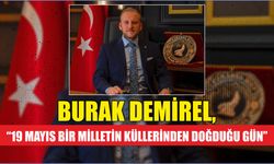 Burak Demirel, “19 Mayıs Bir Milletin Küllerinden Doğduğu Gün”