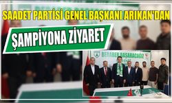 Saadet Partisi Genel Başkanı Arıkan’dan Şampiyona Ziyaret