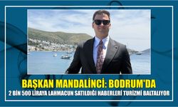 Başkan Mandalinci: Bodrum'da 2 bin 500 liraya lahmacun satıldığı haberleri turizmi baltalıyor