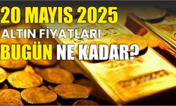 20 Mayıs 2025 ALTIN FİYATLARI BUGÜN NE KADAR?