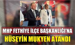 MHP Fethiye İlçe Başkanlığı'na Hüseyin Mukyen Atandı