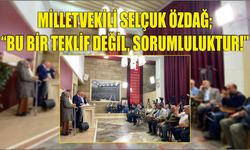 MİLLETVEKİLİ SELÇUK ÖZDAĞ; “BU BİR TEKLİF DEĞİL, SORUMLULUKTUR!”