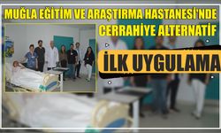 Muğla Eğitim ve Araştırma Hastanesi'nde cerrahiye alternatif ilk uygulama