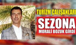 TURİZM ÇALIŞANLARI SEZONA MORALİ BOZUK GİRDİ