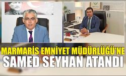 Marmaris Emniyet Müdürlüğü’ne Samed Seyhan atandı