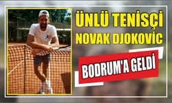 Ünlü tenisçi Novak Djokovic Bodrum'a geldi