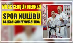 Milas Gençlik Merkezi Spor Kulübü Balkan Şampiyonası’nda