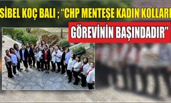 Sibel Koç Balı ; “CHP Menteşe Kadın Kolları Görevinin başındadır”