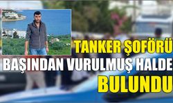 Tanker şoförü başından vurulmuş halde bulundu