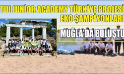 TUI Junior Academy Türkiye Projesi Eko Şampiyonları Muğla'da buluştu