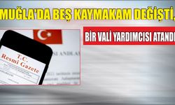 Muğla’da beş kaymakam değişti, bir vali yardımcısı atandı