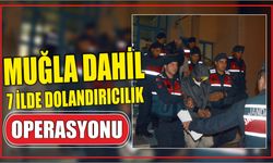 Muğla Dahil 7 İlde Dolandırıcılık Operasyonu