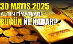 30 Mayıs 2025 ALTIN FİYATLARI BUGÜN NE KADAR?