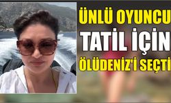 Ünlü oyuncu tatil için Ölüdeniz’i seçti