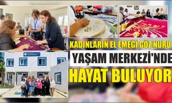 Kadınların El Emeği Göz Nuru Yaşam Merkezi'nde Hayat Buluyor