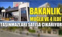 Bakanlık, Muğla ve 4 İlde Taşınmazları Satışa Çıkarıyor