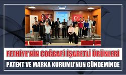 Fethiye’nin coğrafi işaretli ürünleri Patent ve Marka Kurumu’nun gündeminde