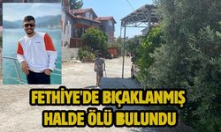 Fethiye'de bıçaklanmış halde ölü bulundu