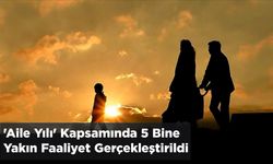 'Aile Yılı' Kapsamında 5 Bine Yakın Faaliyet Gerçekleştirildi