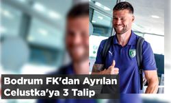 Bodrum FK'dan Ayrılan Celustka'ya 3 Talip