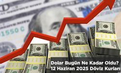 Dolar Bugün Ne Kadar Oldu? 12 Haziran 2025 Güncel Döviz Kurları