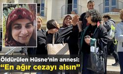 Öldürülen Hüsne'nin annesi: En ağır cezayı alsın