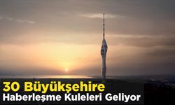 30 Büyükşehire Haberleşme Kuleleri Geliyor