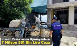 İnşaat Yasaklarına Uymayanlara 7 Milyon 531 Bin Lira Ceza