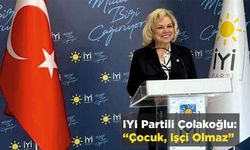 İYİ Partili Çolakoğlu: “Çocuk, İşçi Olmaz”