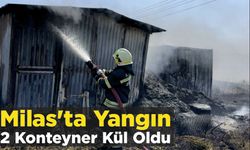 Milas’ta Yangın 2 Konteyner Kül Oldu