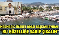 Marmaris Ticaret Odası Başkanı Ayhan: "Bu güzelliğe sahip çıkalım"