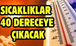 Sıcaklıklar 40 dereceye çıkacak