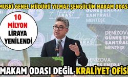 MAKAM ODASI DEĞİL KRALİYET OFİSİ MUSKİ GENEL MÜDÜRÜ YILMAZ ŞENGÜL’ÜN MAKAM ODASI 10 MİLYON LİRAYA YENİLENDİ