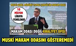MUSKİ MAKAM ODASINI GÖSTEREMEDİ