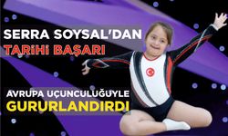 SERRA SOYSAL’DAN TARİHİ BAŞARI AVRUPA ÜÇÜNCÜLÜĞÜYLE GURURLANDIRDI